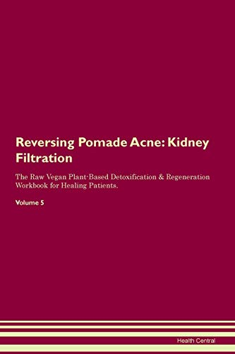 Reversing Pomade Acne: Kidney Filtration The Raw Vegan Plant-Based Detoxification & Regeneration Workbook for Healing Patients. Volume 5