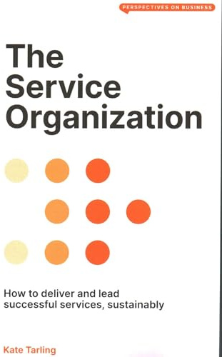 The Service Organization: How to Deliver and Lead Successful Services, Sustainably (Perspectives on Business)