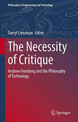 The Necessity of Critique: Andrew Feenberg and the Philosophy of Technology (Philosophy of Engineering and Technology, 41)