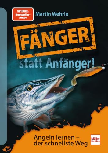 Fänger statt Anfänger - Angeln lernen - der schnellste Weg: Der Angel-Ratgeber von Spiegel Bestsellerautor Martin Wehrle: Mit Tipps u.a. zu Angelruten und Angelzubehör