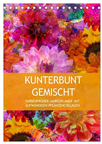 Kunterbunt gemischt - Kunterbunt gemischt - Farbenfroher Jahresplaner mit aufwändigen Pflanzencollagen (Tischkalender 2026 DIN A5 hoch), CALVENDO ... Farben- und Pflanzenmix (CALVENDO Natur)