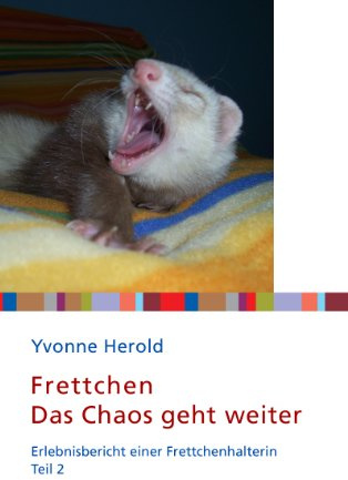 Frettchen - Das Chaos geht weiter: Erlebnisbericht einer Frettchenhalterin. Teil 2