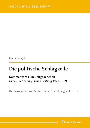 Die politische Schlagzeile: Kommentare zum Zeitgeschehen in der „Siebenbürgischen Zeitung“ 1971–1989 (Geschichtswissenschaft)