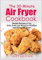 The 30-Minute Air Fryer Cookbook: Simple Recipes to Fry, Grill, Bake and Roast for Newbies and Advanced Users