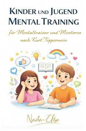 Kinder- und Jugend Mentaltraining: für Mentaltrainer und Mentoren nach Tepperwein