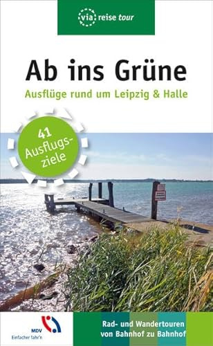 Ab ins Grüne – Ausflüge rund um Leipzig & Halle: 41 Ausflugsziele. Rad- und Wandertouren von Station zu Station (via reise tour)