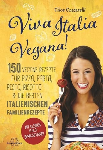 Viva Italia Vegana!: 150 vegane Rezepte für Pizza, Pasta, Pesto, Risotto & die besten italienischen Familienrezepte. Mit kleinem Italo-Sprachführer.
