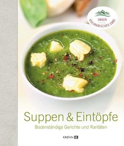 Suppen & Eintöpfe: Bodenständige Gerichte und Raritäten (Unser kulinarisches Erbe)