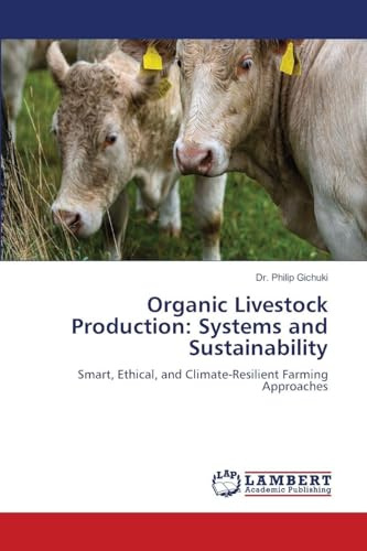 Organic Livestock Production: Systems and Sustainability: Smart, Ethical, and Climate-Resilient Farming Approaches