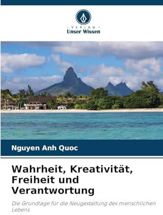 Wahrheit, Kreativität, Freiheit und Verantwortung: Die Grundlage für die Neugestaltung des menschlichen Lebens