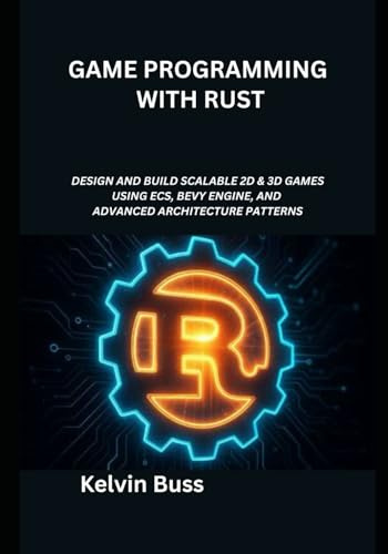 Game Programming with Rust: Design and Build Scalable 2D & 3D Games Using ECS, Bevy Engine, and Advanced Architecture Patterns