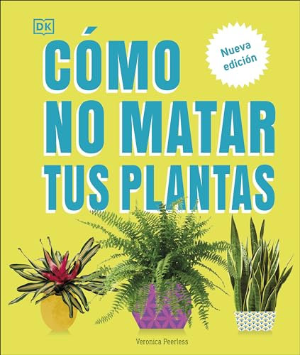 Cómo No Matar Tus Plantas (How Not to Kill Your Houseplant): Nueva Edición