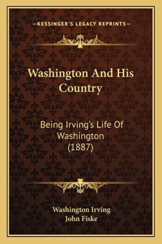 Washington And His Country: Being Irving's Life Of Washington (1887)