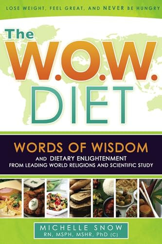 The W.O.W. Diet: Words of Wisdom and Dietary Enlightment from Leading World Religions and Scientific Study: Words of Wisdom and Dietary Enlightenment from Leading World Religions and Scientific Study