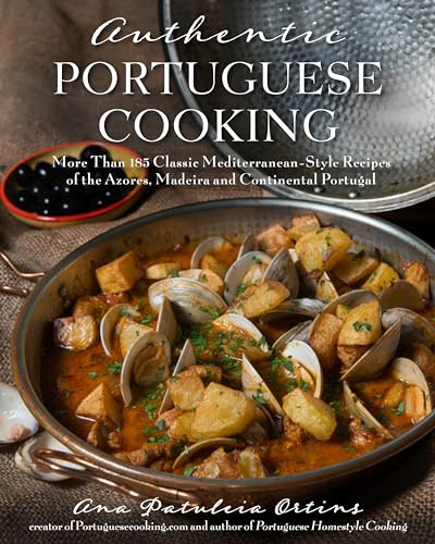 Authentic Portuguese Cooking: More Than 185 Classic Mediterranean-Style Recipes of the Azores, Madeira and Continental Portugal