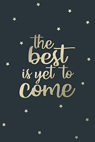 The Best Is Yet To Come Notebook: Inspiring Quote Notebook, Motivational Saying Journal, Teacher Daily Planner (100 lined pages - 6 x 9 inches)