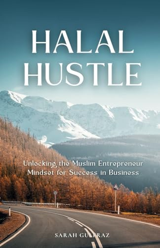 Halal Hustle: Unlocking the Muslim Entrepreneur Mindset for Success in Business