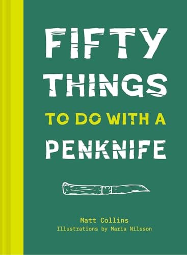 Fifty Things to Do with a Penknife: A practical guidebook to woodwork, survival skills and craftmanship with your penknife