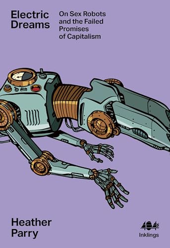 Electric Dreams: Sex Robots and Failed Promises of Capitalism: 22 (Inklings)