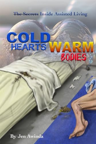 Cold Hearts Warm Bodies: The Secrets Inside Assisted Living