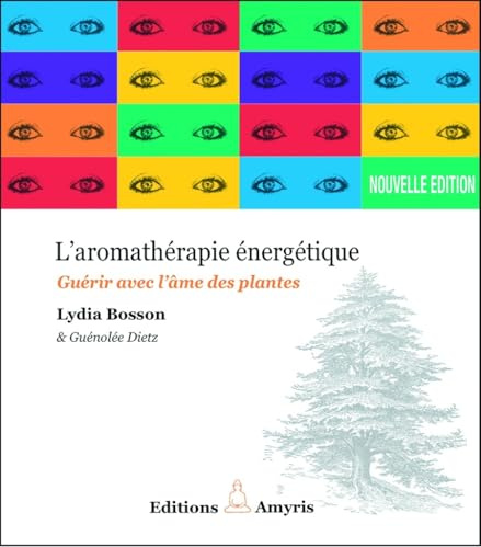 Aromathérapie énergétique - Guérir avec l'âme des plantes