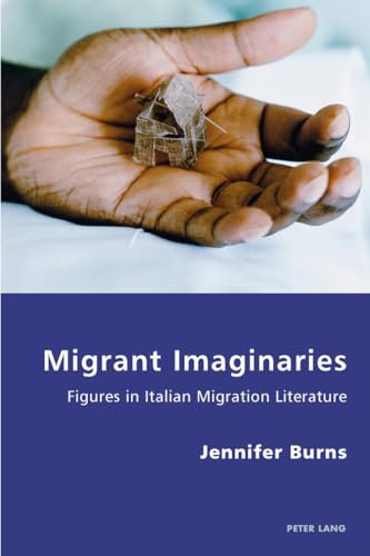 Migrant Imaginaries: Figures in Italian Migration Literature: 18 (Italian Modernities)