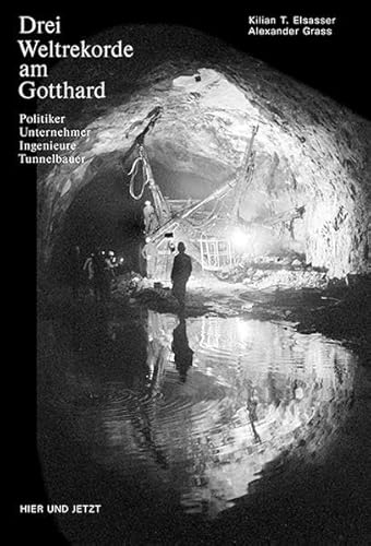 Drei Weltrekorde am Gotthard: Politiker, Unternehmer, Ingenieure, Tunnelbauer