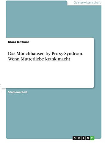 Das Münchhausen-by-Proxy-Syndrom. Wenn Mutterliebe krank macht