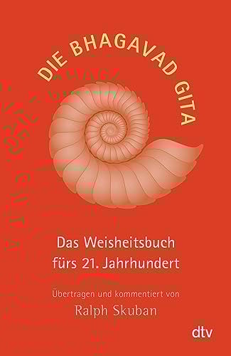Die Bhagavad Gita: Das Weisheitsbuch fürs 21. Jahrhundert – Übertragen und kommentiert von Ralph Skuban