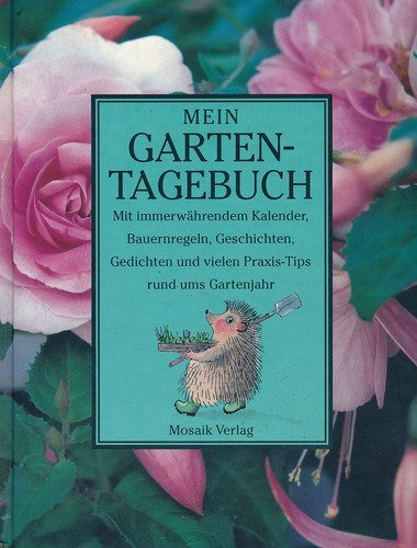 Mein Garten-Tagebuch: Mit immerwährendem Kalender, Bauernregeln, Geschichten, Gedichten und vielen praktischen Tips rund ums Gartenjahr