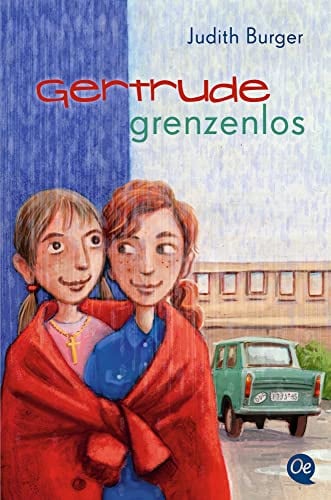 Gertrude grenzenlos: Kinderbuch ab 10 Jahren über Freundschaft und Widerstand in der DDR