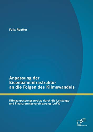 Anpassung der Eisenbahninfrastruktur an die Folgen des Klimawandels: Klimaanpassungsanreize durch die Leistungs- und Finanzierungsvereinbarung (LuFv)