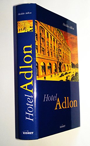 Hotel Adlon. Die Entstehungsgeschichte des berühmten und renommierten Berliner Hotels