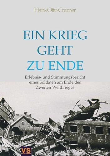 Ein Krieg geht zu Ende: Erlebnis- und Stimmungsbericht eines Soldaten am Ende des Zweiten Weltkrieges