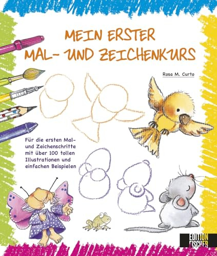 Mein erster Mal- und Zeichenkurs: Für die ersten Mal- und Zeichenschritte mit über 100 tollen Illustrationen und einfachen Beispielen