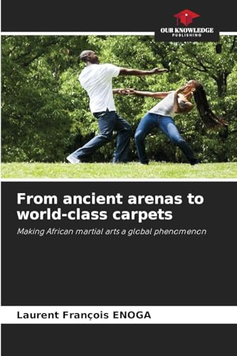 From ancient arenas to world-class carpets: Making African martial arts a global phenomenon