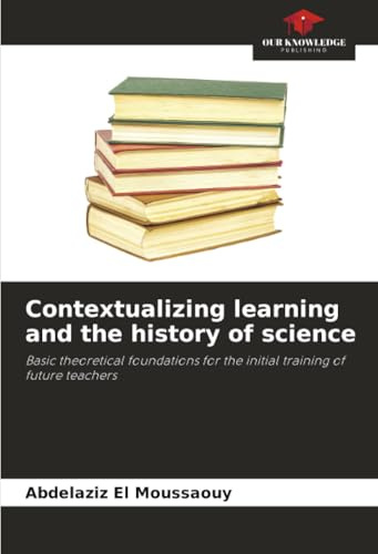 Contextualizing learning and the history of science: Basic theoretical foundations for the initial training of future teachers