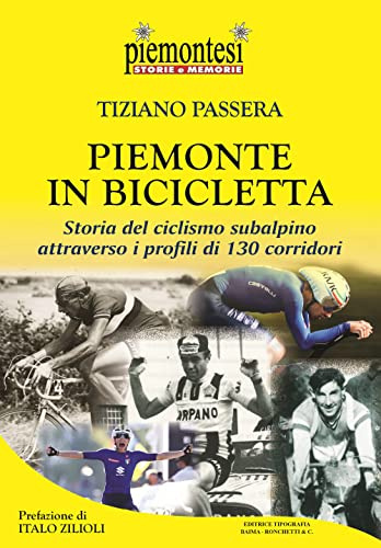 Piemonte in bicicletta. Storia del ciclismo subalpino attraverso i profili di 130 corridori (Piemontesi. Storie e memorie)