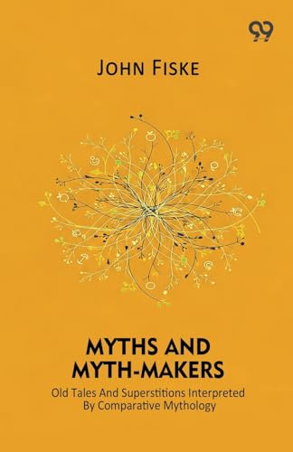 Myths And Myth-Makers Old Tales And Superstitions Interpreted By Comparative Mythology