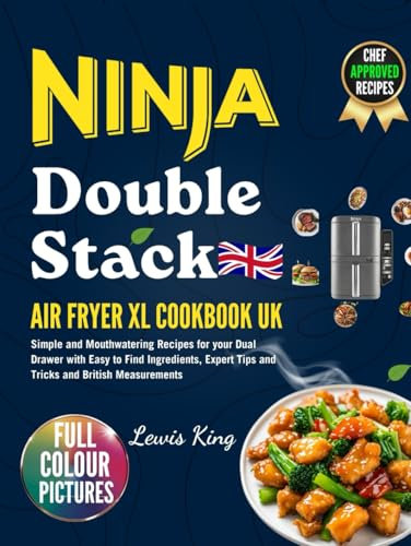 2025 Ninja Double Stack Air Fryer XL Cookbook UK: Simple and Mouthwatering Recipes for your Dual Drawer with Easy to Find Ingredients, Expert Tips and Tricks and British Measurements