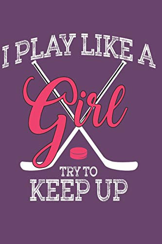 I play like a Girl Try to keep Up: Journal for People that love playing Ice Hockey