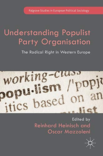 Understanding Populist Party Organisation: The Radical Right in Western Europe (Palgrave Studies in European Political Sociology)
