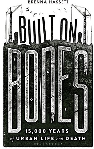 Built on Bones: 15,000 Years of Urban Life and Death
