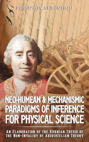 Neo-Humean & Mechanismic Paradigms of Inference for Physical Science: An Elaboration of the Kuhnian Thesis of the Non-Invalidy of Aristotelian Theory