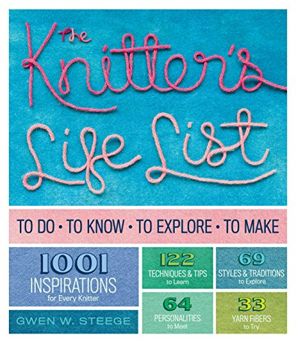 The Knitter's Life List: To Do, To Know, To Explore, To Make