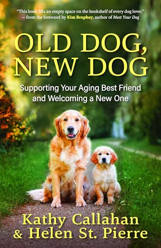 Old Dog, New Dog: A Guide to Supporting Your Aging Best Friend and Welcoming a New One