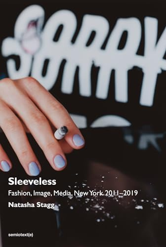 Sleeveless: Fashion, Image, Media, New York 2011–2019 (Semiotext(e) / Native Agents)