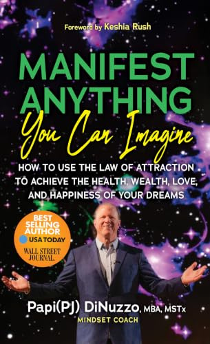 Manifest Anything You Can Imagine: How to Use the Law of Attraction to Achieve the Health, Wealth, Love and Happiness of Your Dreams