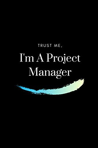 Trust Me I’m A Project Manager: A lined notebook for taking notes A funny journal for business person/ project managers