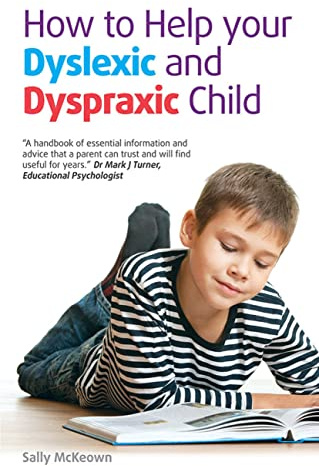 How to help your Dyslexic and Dyspraxic Child: A practical guide for parents